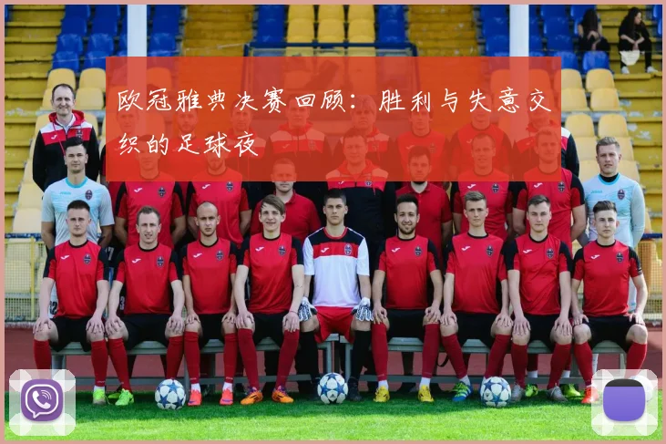 欧冠雅典决赛回顾：胜利与失意交织的足球夜