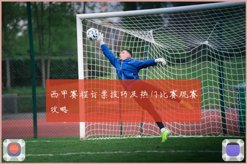 西甲赛程订票技巧及热门比赛观赛攻略